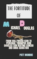 The Fortitude of Michael Douglas: From Hollywood Icon to Personal Triumphs Kirk Douglas's Son Beating Cancer and Drug Addiction