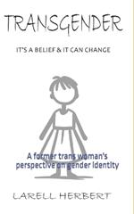 Transgender is a Belief: A former Transwoman's perspective on gender identity