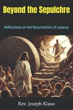 Beyond the Sepulchre: Reflections on the Resurrection of Lazarus