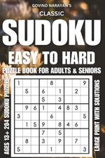 Classic Sudoku Puzzle Book For Adults And Seniors Easy To Hard Large Print: Solve Easy Medium Hard Puzzles With Solutions A Book With 204 Sudoku Puzzles For Adults, Teens And Seniors