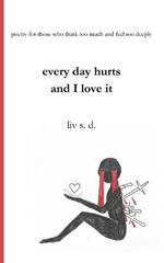 every day hurts and I love it: poetry for those who think too much and feel too deeply