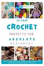 Fast Crochet Projects for Absolute Beginners: Master Crochet Quickly: Easy Techniques, Tips, & Step-by-Step Guidance for Stunning Projects in Just 5 Days!