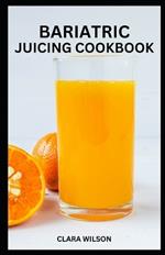 Bariatric Juicing Cookbook: Revitalize Your Journey: Nourishing Recipes and Strategies for Bariatric Success