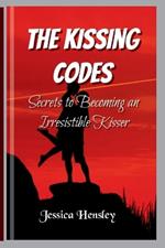 The Kissing Codes: Secrets to Becoming an Irresistible Kisse