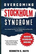 Overcoming Stockholm Syndrome: How to Break Free from Toxic Relationships and Thrive After Trauma Bonding