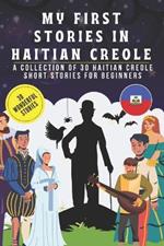 My first stories in Haitian Creole: A collection of 30 Haitian Creole short stories for beginners, learn Haitian Creole Language with short stories Book for Kids and Adults, Haitian Creole for beginners