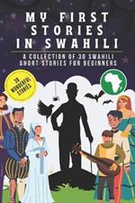 My first stories in Swahili: A collection of 30 Swahili short stories for beginners, learn Swahili Language with short stories Book for Kids and Adults, Swahili for beginners