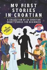 My first stories in croatian: A collection of 30 croatian short stories for beginners, learn croatian Language with short stories Book for Kids and Adults, croatian for beginners