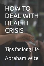 How to Deal with Health Crisis: Tips for long life