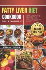 Fatty Liver Diet Cookbook for Beginners: Explore A Collection Of Mouthwatering Recipes Tailored For Liver Health, Crafted To Support Your Well-Being While Satisfying Your Taste Buds