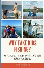 Why Take Kids Fishing?: 10 Great Reasons to Take Kids Fishing!