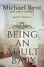 Being An Adult Baby (Nappy Version): An ABDL Non-fiction study