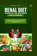 Renal diet cookbook for beginners baby-led feeding: Simple and effective recipes to avoid dialysis and maintain a healthy blood pressure
