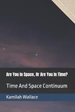 Are You In Space, Or Are You In Time?: Time And Space Continuum