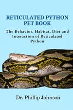 Reticulated Python Pet Book: The Behavior, Habitat, Diet and Interaction of Reticulated Python