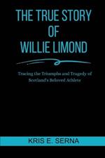 The True Story Of Willie Limond: Tracing the Triumphs and Tragedy of Scotland's Beloved Athlete