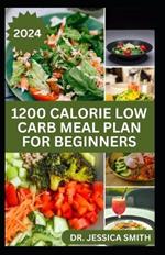1200 Calorie Low Carb Meal Plan for Beginners: Delicious and Healthy Recipes to Lose Weight and Improve overall Wellness