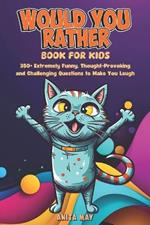 Would You Rather Book For Kids: 350+ Extremely Funny, Thought-Provoking and Challenging Questions to Make You Laugh