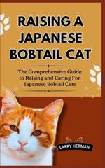 Raising a Japanese Bobtail Cat: The Comprehensive Guide to Raising and Caring For Japanese Bobtail Cats