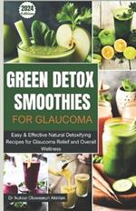 Green Detox Smoothies for Glaucoma: Easy & Effective Natural Detoxifying Recipes for Glaucoma Relief and Overall Wellness.