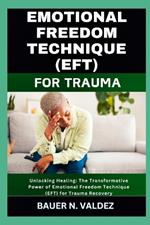 Emotional Freedom Technique (Eft) for Trauma: Unlocking Healing: The Transformative Power of Emotional Freedom Technique (EFT) for Trauma Recovery