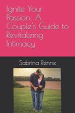 Ignite Your Passion: A Couple's Guide to Revitalizing Intimacy