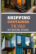 Shipping Container Home Starter Hack 2024: A Beginner's Blueprint To Converting Steel To Sanctuary With Easy Strategies And Solutions.