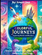 Colourful Journeys: Exploring Worlds and Wonders: Embark on a Creative Adventure from Earth to Fantasy Lands