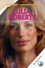 Julia Roberts: A Story of Fame and Philanthropy: From Hollywood to Humanitarian: Unveiling the Dual Legacy of Julia Roberts