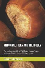 Medicinal Trees and Their Uses: The beginner's guide to 21 different types of trees which can be used for medicinal purposes