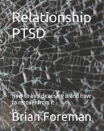 Relationship PTSD: How to avoid causing it and how to recover from it