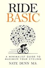 Ride Basic: A Minimalist Guide to Maximize Your Cycling