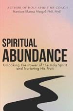 Spiritual Abundance: Unlocking the Power of the Holy Spirit Gifts and Nurturing His Fruit!