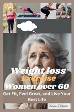 Weight Loss Exercise for Women Over 60: Get Fit, Feel Great, and Live Your Best Life