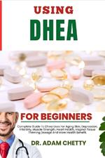 Using DHEA Supplement: Complete Guide To Dhea Uses For Aging Skin, Depression, Infertility, Muscle Strength, Heart Health, Vaginal Tissue Thinning Dosage And More Health Benefit.
