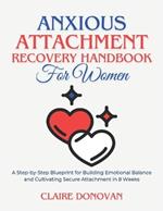 Anxious Attachment Recovery Handbook for Women: A Step-by-Step Blueprint for Building Emotional Balance and Cultivating Secure Attachment in 8 Weeks