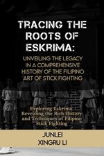 Tracing the Roots of Eskrima: Unveiling the Legacy in a Comprehensive History of the Filipino Art of Stick Fighting: Exploring Eskrima: Revealing the Rich History and Techniques of Filipino