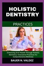Holistic Dentistry Practices: Enhancing Oral Health Through Holistic Dentistry: Innovative Practices for Comprehensive Wellness