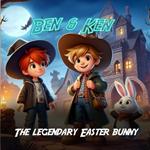 Ben & Ken: The Legendary Easter Bunny: the adventure story of a young kids searching for Easter Bunny a story book for kids 3-7