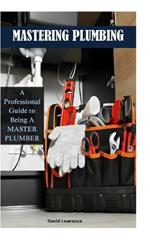 Mastering Plumbing: A Professional Guide to being a Master Plumber