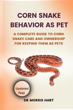 Corn Snake Behavior as Pet: A Complete Guide to Corn Snake Care and Ownership for Keeping Them as Pets