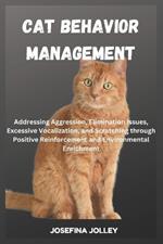 Cat Behavior Management: Addressing Aggression, Elimination Issues, Excessive Vocalization, and Scratching through Positive Reinforcement and Environmental Enrichment