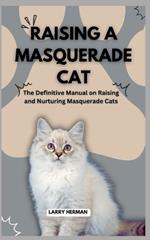 Raising a Masquerade Cat: The Definitive Manual on Raising and Nurturing Masquerade Cats