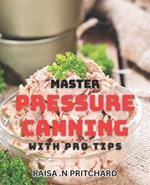 Master Pressure Canning with Pro Tips: Unlock the Secrets of Perfect Pressure Canning with Expert Advice