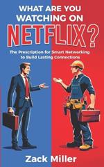 What are you Watching on Netflix?: The Prescription for Smart Networking to Build Lasting Connections