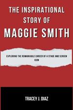 The Inspirational Story Of Maggie Smith: Exploring the Remarkable Career of a Stage and Screen Icon