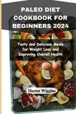 Paleo Diet Cookbook for Beginners 2024: Tasty and Delicious Meals for Weight Loss and Improving Overall Health