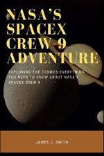 NASA's SpaceX Crew-9 Adventure: Exploring the Cosmos Everything You Need to Know About NASA's SpaceX Crew-9