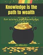 Knowledge is the path to wealth: For science and knowledge