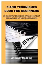 Piano Techniques Book for Beginners: An Essential Techniques Manual for Adult Beginners on Keyboard Instruments